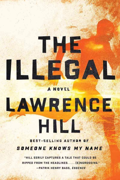 The illegal : a novel / Lawrence Hill.