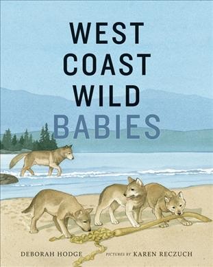 West Coast wild babies / Deborah Hodge ; pictures by Karen Reczuch.