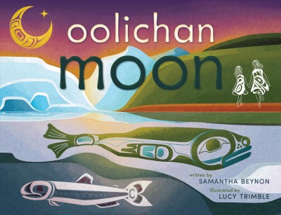 Oolichan moon : sisters learn traditional foods / written by Samantha Beynon ; illustrated by Lucy Trimble.