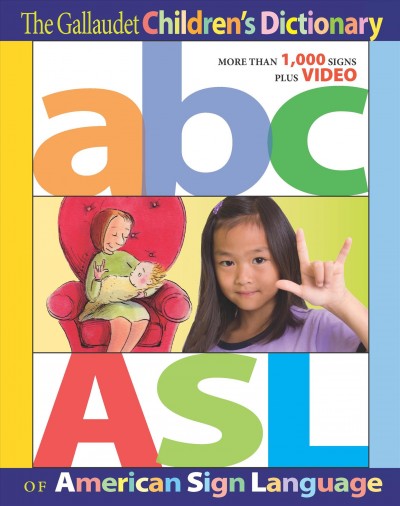 The Gallaudet children's dictionary of American Sign Language / by the editors of Gallaudet University Press ; ASL consultant, Jean M. Gordon ; color illustrations by Debbie Tilley ; sign illustrations by Peggy Swartzel Lott, Rob Hills, and Daniel W. Renner.