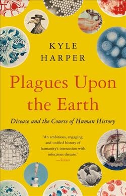 Plagues upon the earth : disease and the course of human history / Kyle Harper.