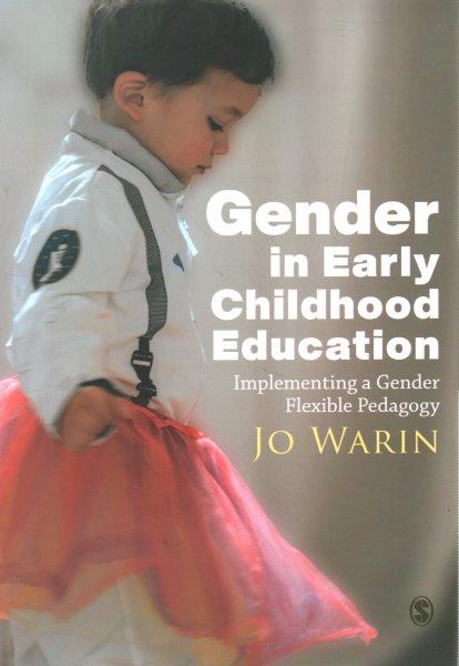 Gender in early childhood education : implementing a gender flexible pedagogy / Jo Warin.