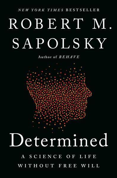 Determined : a science of life without free will / Robert M. Sapolsky.