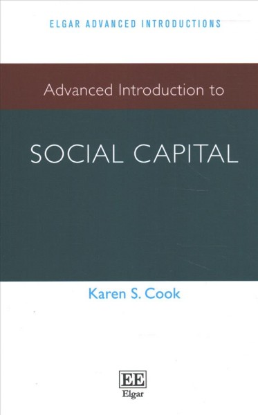 Advanced introduction to social capital / Karen S. Cook (Ray Lyman Wilbur Professor of Sociology, Department of Sociology, Stanford University, USA).