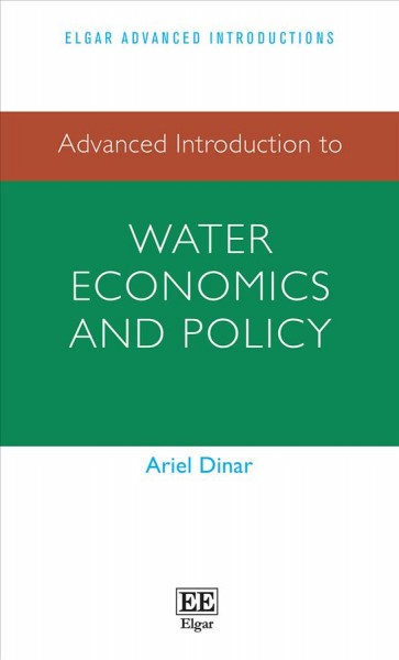 Advanced introduction to water economics and policy / Ariel Dinar, Distinguished Professor of Environmental Economics and Policy, School of Public Policy, University of California, Riverside, USA.