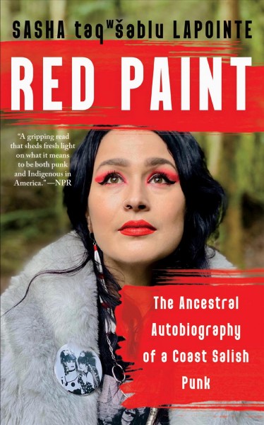 Red paint : the ancestral autobiography of a Coast Salish punk / Sasha taqʷšəblu LaPointe.