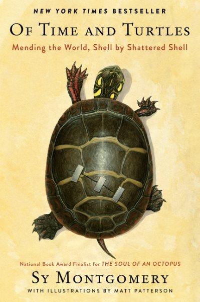 Of time and turtles : mending the world, shell by shattered shell / Sy Montgomery ; illustrations by Matt Patterson.