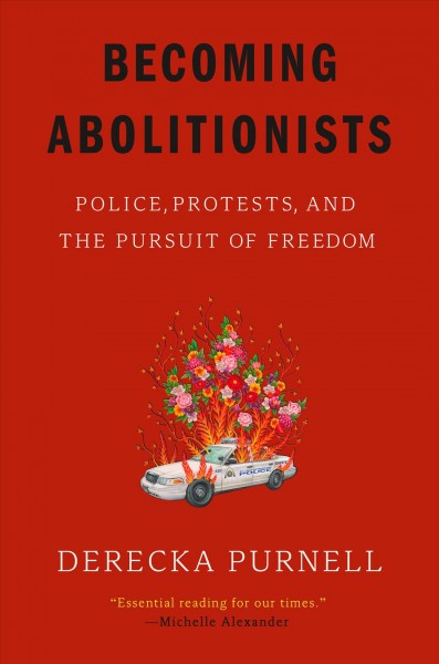 Becoming abolitionists : police, protests, and the pursuit of freedom / by Derecka Purnell.