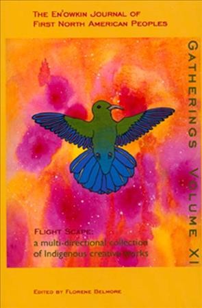 Gatherings v.11 : the En'owkin Journal of First North American Peoples : flight scape: a multi-directional collection of Indigenous creative works / edited by Florence Belmore.