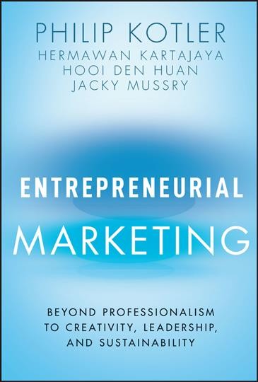 Entrepreneurial marketing : beyond professionalism to creativity, leadership, and sustainability / Philip Kotler, Hermawan Kartajaya, Hooi Den Huan, Jacky Mussry.