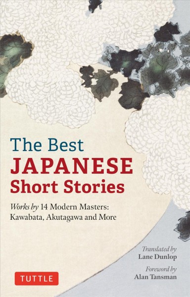 The best Japanese short stories : works by 14 modern masters : Kawabata, Akutagawa and more / translated by Lane Dunlop ; foreword by Alan Tansman.