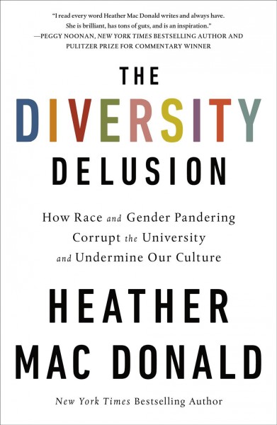 Diversity delusion : how race and gender pandering corrupt the university and undermine our culture / Heather Mac Donald.
