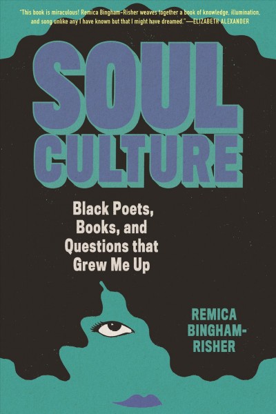 Soul culture : Black poets, books, and questions that grew me up / Remica Bingham-Risher.