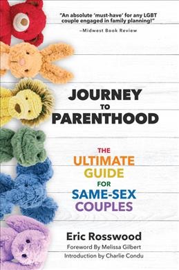 Journey to parenthood : the ultimate guide for same-sex couples / Eric Rosswood ; foreword by Melissa Gilbert ; introduction by Charlie Condu.