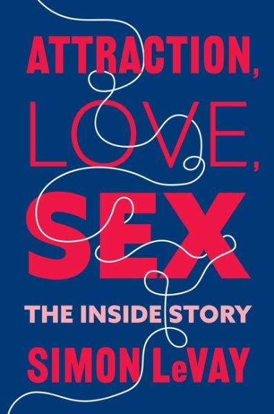 Attraction, love, sex : the inside story / Simon LeVay.