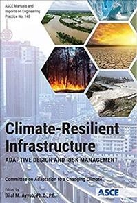 Climate-resilient infrastructure : adaptive design and risk management / [prepared by] the ASCE Committee on Adaptation to a Changing Climate ; edited by Bilal M. Ayyub.