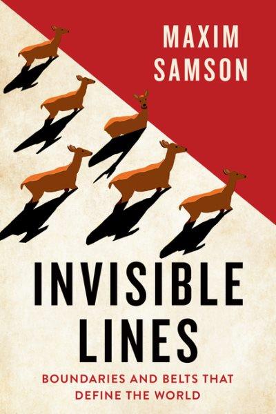 Invisible lines : boundaries and belts that define the world / Maxim Samson.