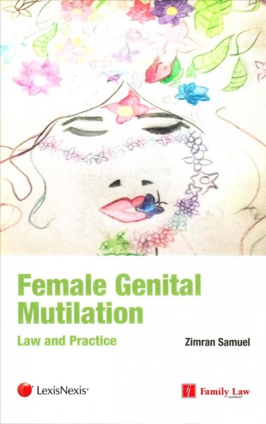 Female genital mutilation : law and practice / Zimran Samuel ; foreword by the Honourable Mr. Justice Keehan.