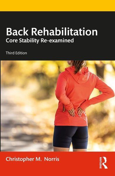 Back rehabilitation : core stability re-examined / Christopher M. Norris. 