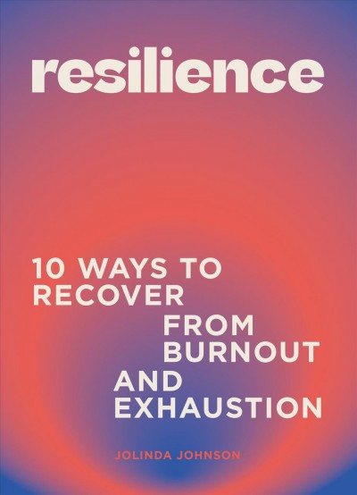 Resilience : 10 ways to recover from burnout and exhaustion / Jolinda Johnson.