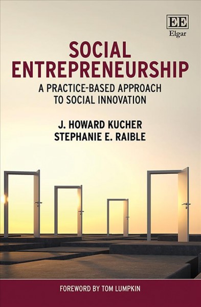 Social entrepreneurship: a practice-based approach to social innovation / J. Howard Kucher, Stephanie E. Raible.