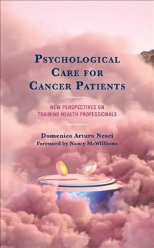 Psychological care for cancer patients : new perspectives on training health professionals / Domenico Arturo Nesci ; foreword by Nancy McWilliams.