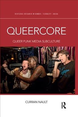 Queercore : queer punk media subculture / Curran Nault. 