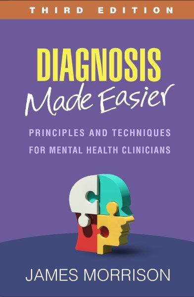 Diagnosis made easier : principles and techniques for mental health clinicians / James Morrison.