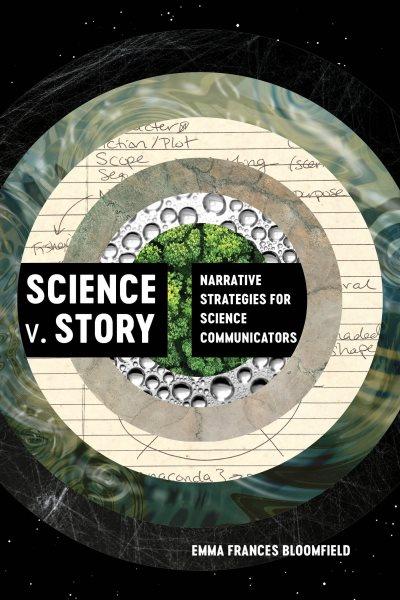 Science v. story : narrative strategies for science communicators / Emma Frances Bloomfield.