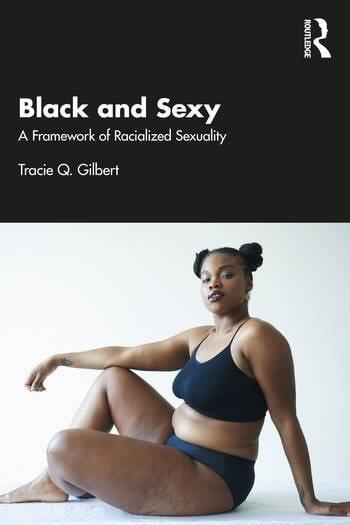 Black and sexy : a framework of racialized sexuality / Tracie Q. Gilbert.