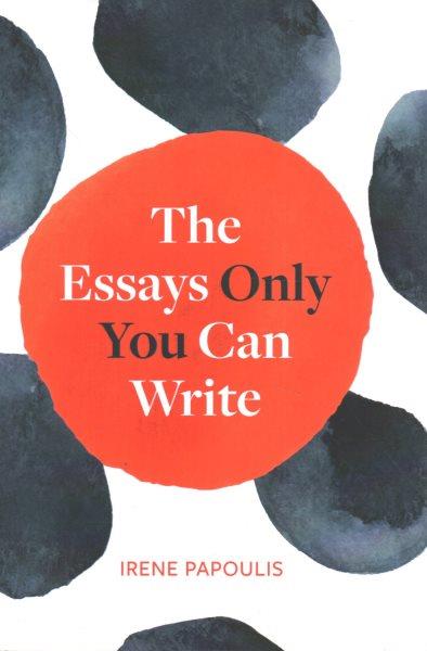 The essays only you can write / Irene Papoulis. 