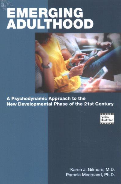 Emerging adulthood : a psychodynamic approach to the new developmental phase of the 21st century / Karen J. Gilmore, M.D., Pamela Meersand, Ph.D..