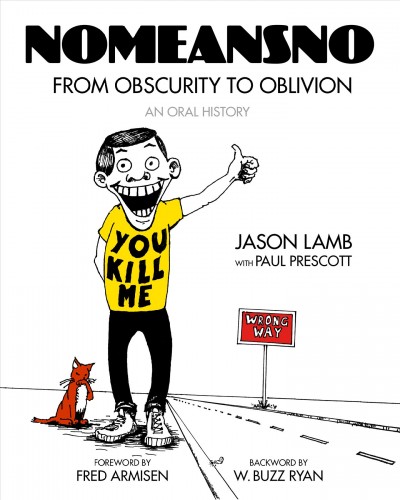 NOMEANSNO : from obscurity to oblivion : an oral history / Jason Lamb ; edited with Paul Prescott ; foreword by Fred Armisen ; [backword by W. Buzz Ryan]