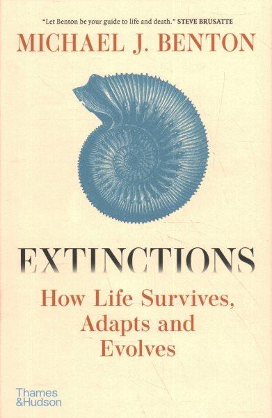 Extinctions : how life survives, adapts and evolves / Michael J. Benton.