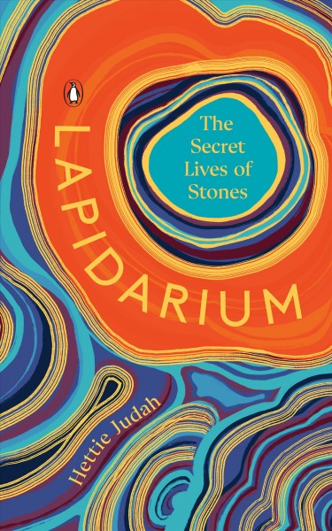 Lapidarium : the secret lives of stones / Hettie Judah.