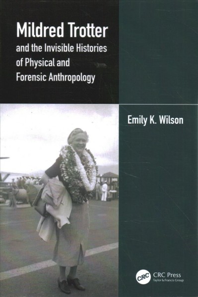 Mildred Trotter and the invisible histories of physical and forensic anthropology / Emily K. Wilson.