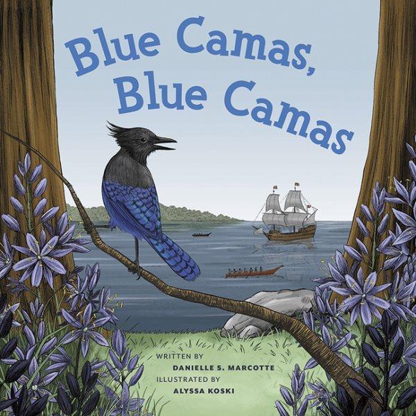 Blue camas! Blue camas! / written by Danielle S. Marcotte ; illustrated by Alyssa Koski.