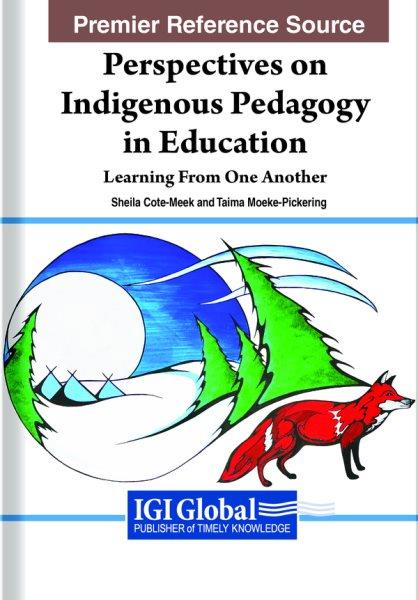 Perspectives on indigenous pedagogy in education : learning fron one another / [edited by] Shelia Cote-Meek, Taima Moeke-Pickering.