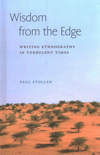 Wisdom from the edge : writing ethnography in turbulent times / Paul Stoller.