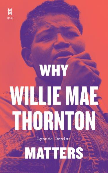 Why Willie Mae Thornton matters / Lynnée Denise.