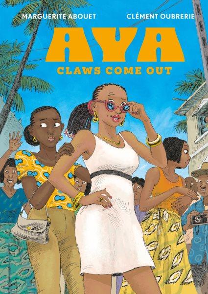 Aya : claws come out / Marguerite Abouet, Clément Oubrerie ; translated by Edwige Renée Dro.