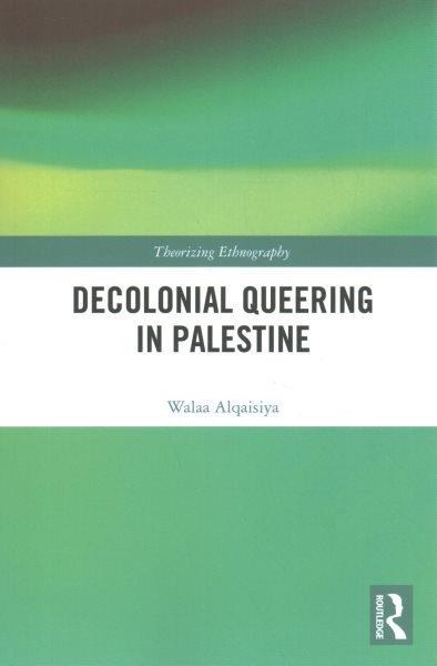 Decolonial queering in Palestine / Walaa Alqaisiya. 