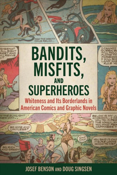 Bandits, misfits, and superheroes : whiteness and its borderlands in American comics and graphic novels / Josef Benson and Doug Singsen.