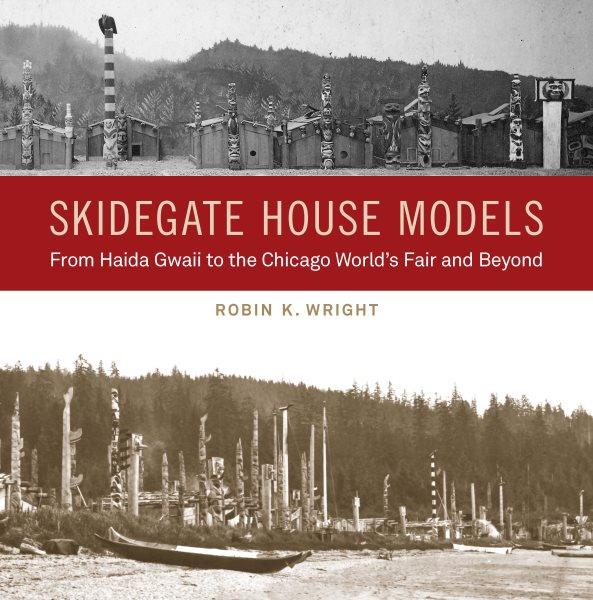 Skidegate house models : from Haida Gwaii to the Chicago World's Fair and beyond = Hlg̲aagilda naa gii niijing.a k'ad.dala k̲wan : X̲aayda Gwaay.yaay sdaa uu Chicago Tllgaay K̲'aaysguux̲an gud ad is / Robin K. Wright ; foreword by Nika Collison.