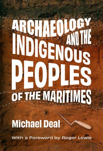 Archaeology and the Indigenous peoples of the Maritimes / Michael Deal.