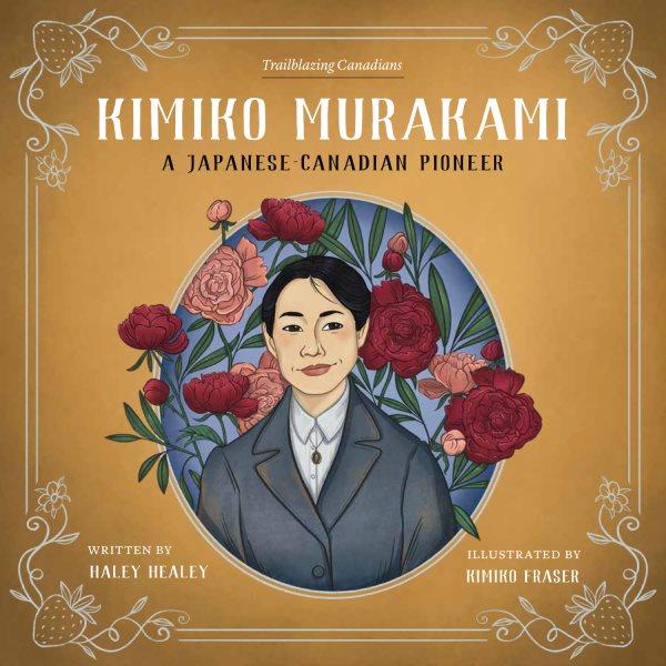 Kimiko Murakami : a Japanese-Canadian pioneer / written by Haley Healey ; illustrated by Kimiko Fraser.