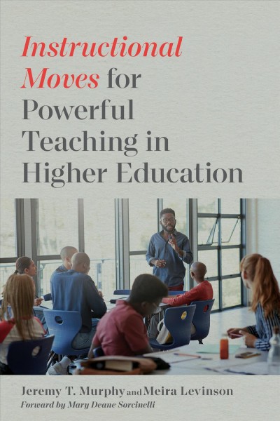 Instructional moves for powerful teaching in higher education / Jeremy T. Murphy, Meira Levinson.