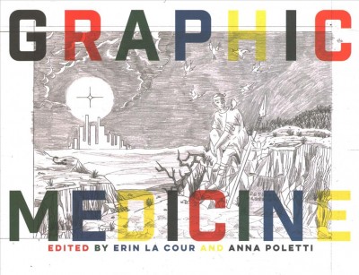 Graphic medicine / edited by Erin La Cour and Anna Poletti.