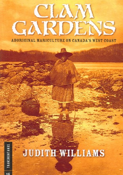 Clam gardens : aboriginal mariculture on Canada's west coast / Judith Williams.