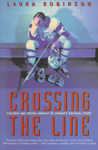 Crossing the line : Sexual assault in Canada's national sports / by Laura Robinson.